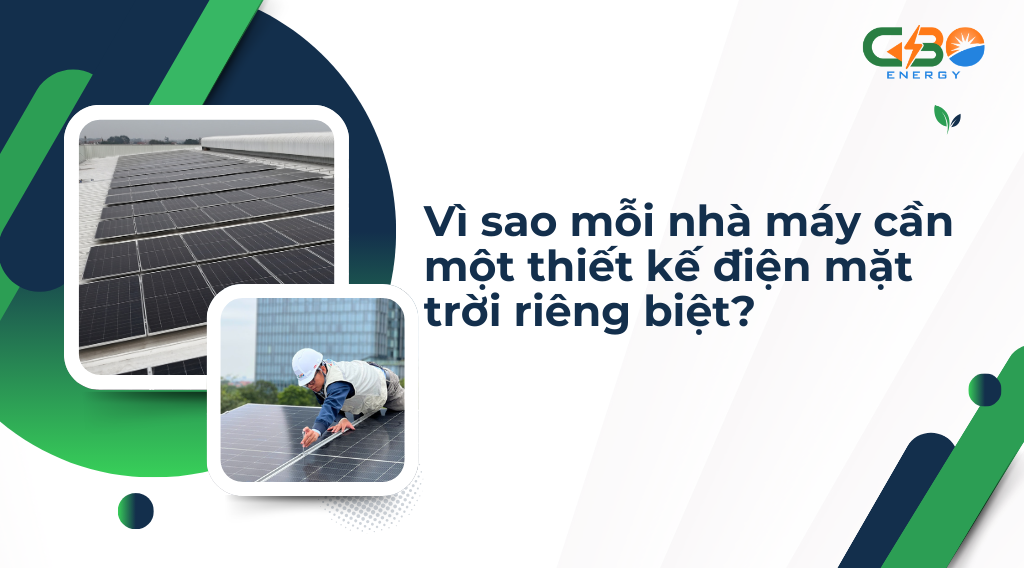 Vì sao mỗi nhà máy cần một thiết kế điện mặt trời riêng biệt?
